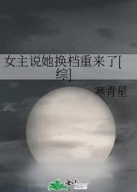 女主说她换档重来了[综]by寒青星