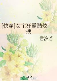 快穿女主狂霸酷炫拽君汐若百度网盘